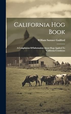 california hog book a compilation of information about hogs applied to california conditions 1st edition