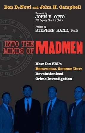 into the minds of madmen how the fbis behavioral science unit revolutionized crime investigation 1st edition