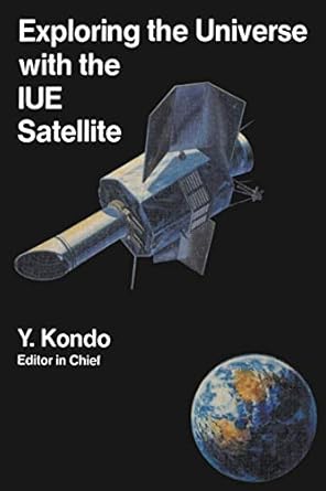exploring the universe with the iue satellite 1st edition y kondo ,willem wamsteker ,a boggess ,m grewing ,c