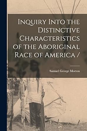 inquiry into the distinctive characteristics of the aboriginal race of america / 1st edition samuel george
