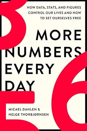 more numbers every day how data stats and figures control our lives and how to set ourselves free 1st edition
