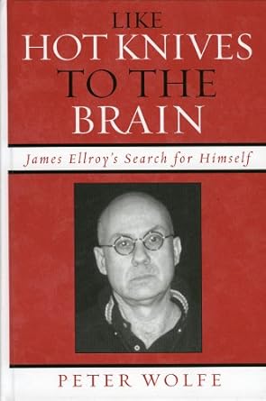 like hot knives to the brain james ellroys search for himself 1st edition peter wolfe 0739108115,