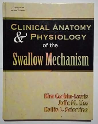 clinical anatomy and physiology of the swallow mechanism 1st edition kim corbin lewis ,julie m liss ,kellie