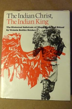 the indian christ the indian king the historical substrate of maya myth and ritual 1st edition victoria