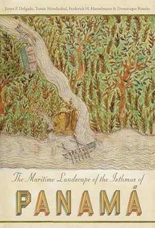 the maritime landscape of the isthmus of panama 1st edition james delgado ,tomas mendizabal ,frederick h