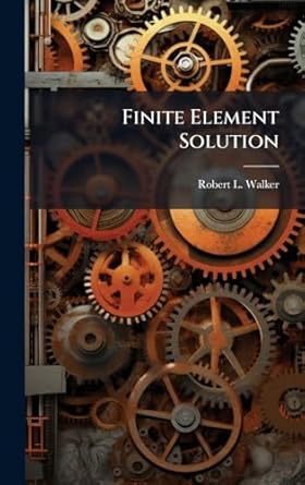 finite element solution 1st edition robert l walker 1025119967, 978-1025119960
