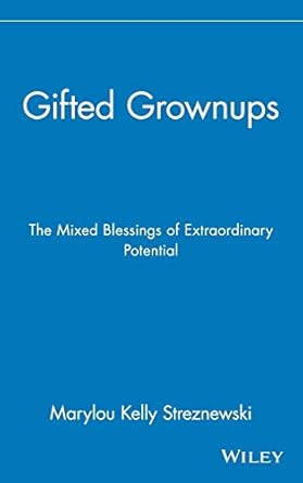 gifted grownups the mixed blessings of extraordinary potential 1st edition marylou kelly streznewski