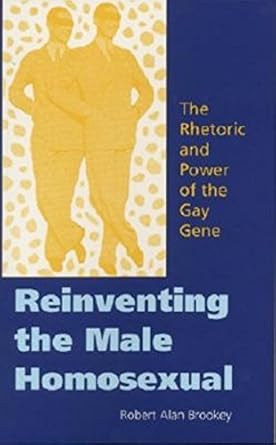 reinventing the male homosexual the rhetoric and power of the gay gene 1st edition robert alan brookey