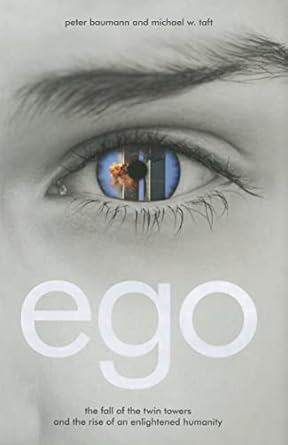 ego the fall of the twin towers and the rise of an enlightened humanity 1st edition peter baumann ,michael