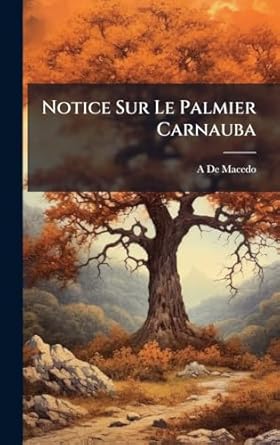 notice sur le palmier carnauba 1st edition a de macedo 1023767139, 978-1023767132