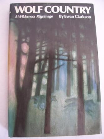 wolf country a wilderness pilgrimage 1st edition ewan clarkson 0876901704, 978-0876901700