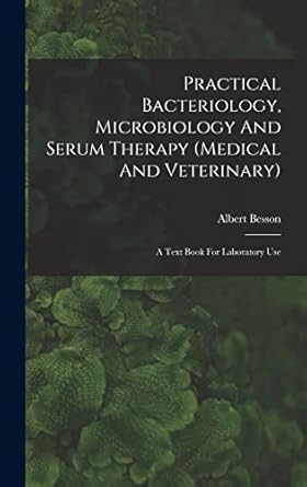 practical bacteriology microbiology and serum therapy a text book for laboratory use 1st edition albert