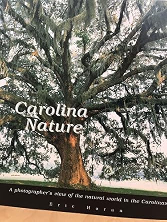 carolina nature a photographers view of the natural world in the carolinas 1st edition eric horan ,sheila