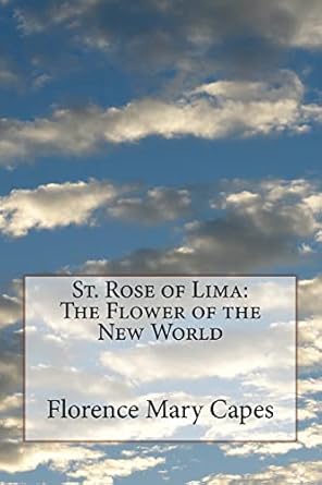 st rose of lima the flower of the new world 1st edition florence mary capes 1987594398, 978-1987594393