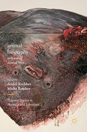animal biography re framing animal lives 1st edition andre krebber ,mieke roscher 3319982877, 978-3319982878