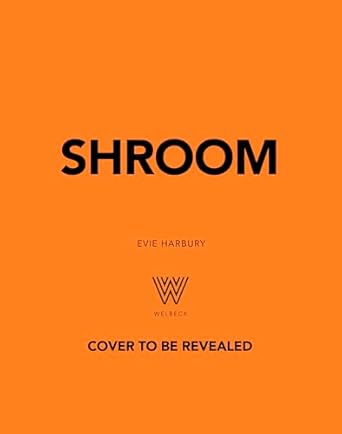shroom 60 umami packed mushroom recipes from portobello to porcini and chestnut to chanterelle 1st edition
