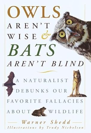 owls arent wise and bats arent blind a naturalist debunks our favorite fallacies about wildlife 1st edition