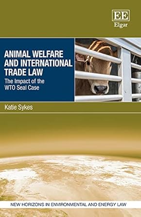 animal welfare and international trade law the impact of the wto seal case 1st edition katie sykes