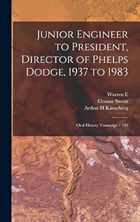 junior engineer to president director of phelps dodge 1937 to 1983 oral history transcript / 199 1st edition