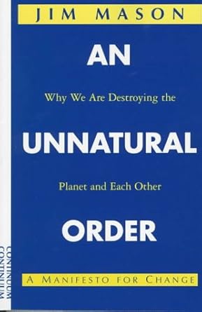 an unnatural order why we are destroying the planet and each other 1st edition jim mason 0826410286,