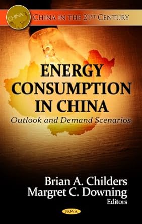 energy consumption in china outlook and demand scenarios 1st edition brian a childers ,margret c downing