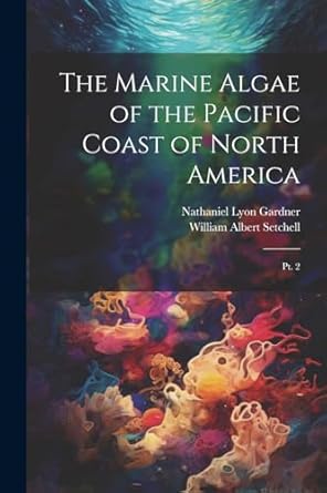 the marine algae of the pacific coast of north america pt 2 1st edition nathaniel lyon gardner ,william