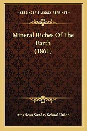 mineral riches of the earth 1st edition american sunday school union 1166609073, 978-1166609078