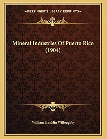 mineral industries of puerto rico 1st edition william franklin willoughby 1166551326, 978-1166551322