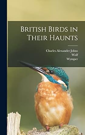 british birds in their haunts 1st edition charles alexander johns ,wolf ,wymper 1016947739, 978-1016947732