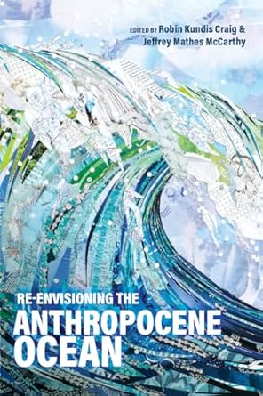 re envisioning the anthropocene ocean 1st edition robin kundis craig ,jeffrey mathes mccarthy 1647691001,
