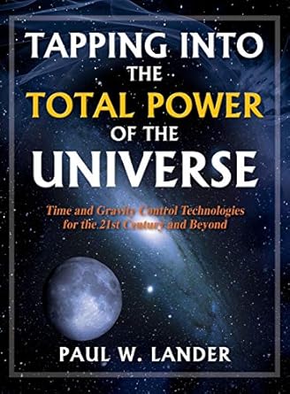 tapping into the total power of the universe time and gravity control technologies for the 21st century and