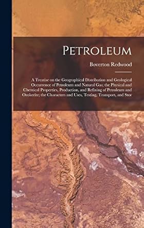 petroleum a treatise on the geographical distribution and geological occurrence of petroleum and natural gas