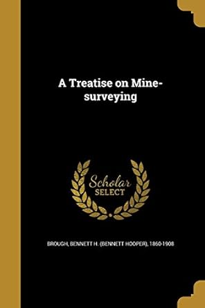 a treatise on mine surveying 1st edition bennett h 186 brough 1373916419, 978-1373916419