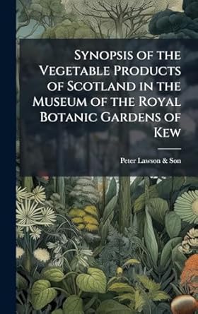 synopsis of the vegetable products of scotland in the museum of the royal botanic gardens of kew 1st edition
