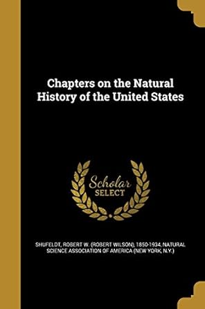 chapters on the natural history of the united states 1st edition robert w 185 shufeldt ,natural science