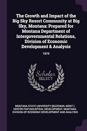 the growth and impact of the big sky resort community at big sky montana prepared for montana department of