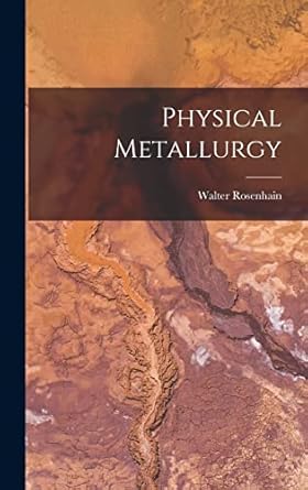 physical metallurgy 1st edition walter rosenhain 1018071075, 978-1018071077
