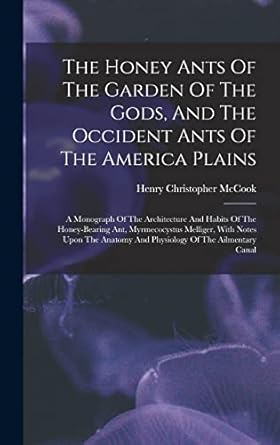 the honey ants of the garden of the gods and the occident ants of the america plains a monograph of the