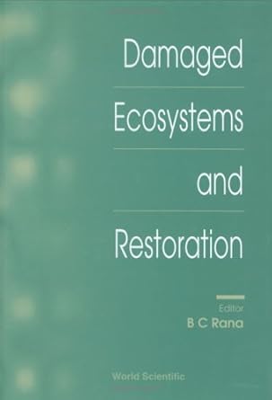 damaged ecosystems and restoration 1st edition b c rana 9810231741, 978-9810231743