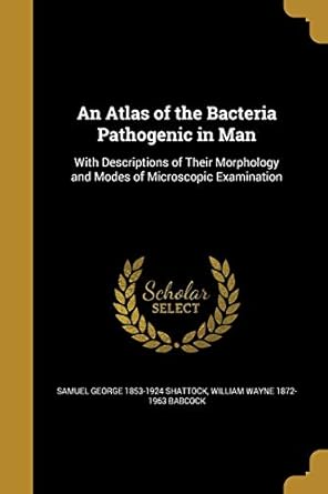 an atlas of the bacteria pathogenic in man 1st edition samuel george 1853 1924 shattock ,william wayne 1872