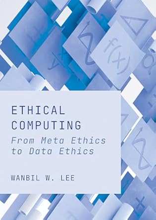 ethical computing from meta ethics to data ethics 1st edition lee wanbil 1804415480, 978-1804415481