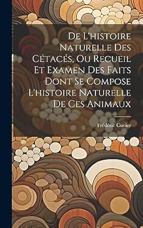 de lhistoire naturelle des cetaces ou recueil et examen des faits dont se compose lhistoire naturelle de ces
