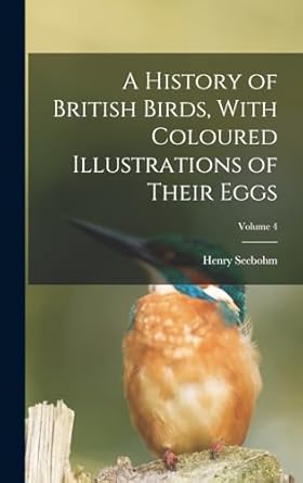 a history of british birds with coloured illustrations of their eggs volume 4 1st edition henry seebohm