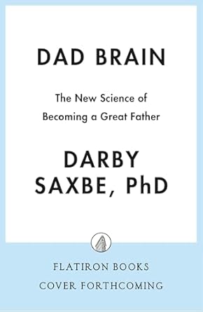 dad brain the new science of fatherhood and how it shapes mens lives 1st edition darby saxbe phd 1250387523,