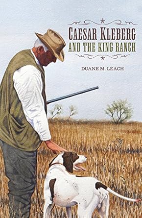 caesar kleberg and the king ranch 1st edition duane m leach ph d 1623495040, 978-1623495046