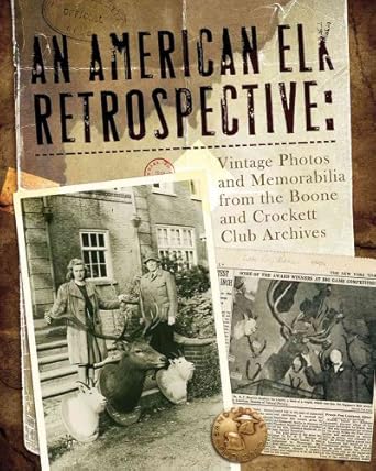an american elk retrospective vintage photos and memorabilia from the boone and crockett club archives 1st