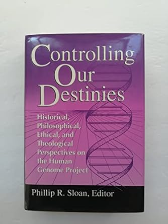 controlling our destinies historical philosophical ethical and theological perspectives on the human genome