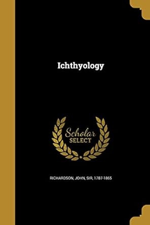 ichthyology 1st edition john sir 1787 1865 richardson 1362869236, 978-1362869238