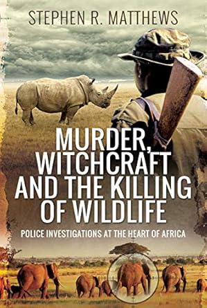 murder witchcraft and the killing of wildlife police investigations at the heart of africa 1st edition