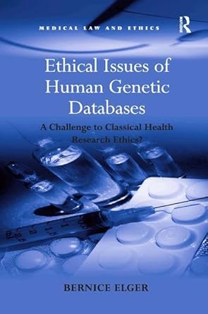 ethical issues of human genetic databases a challenge to classical health research ethics 1st edition bernice
